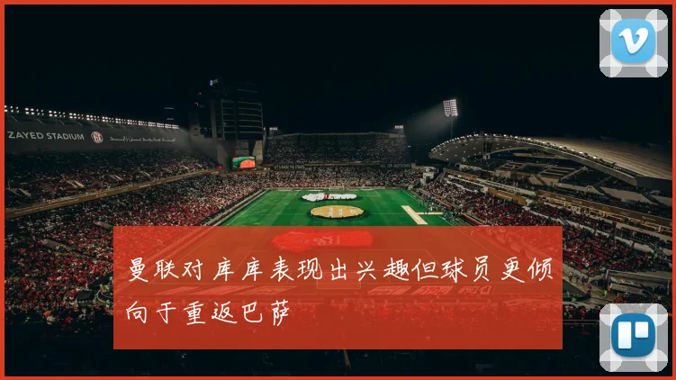 曼联对库库表现出兴趣但球员更倾向于重返巴萨