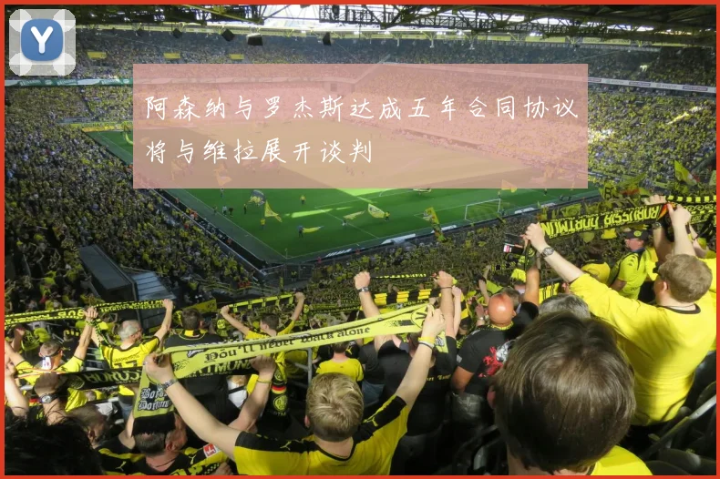 阿森纳与罗杰斯达成五年合同协议将与维拉展开谈判